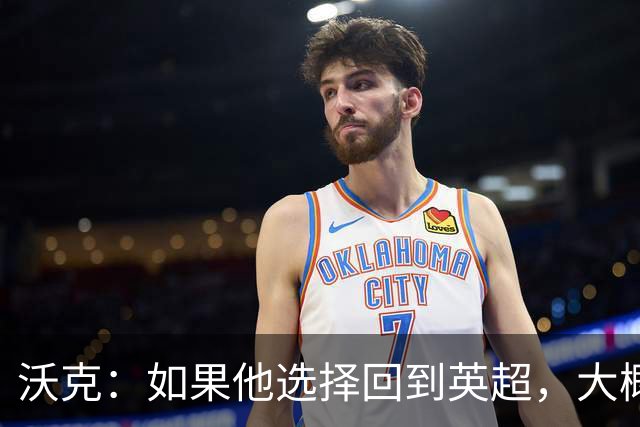 沃克：如果他选择回到英超，大概率只能去曼联或者曼城这样的豪门