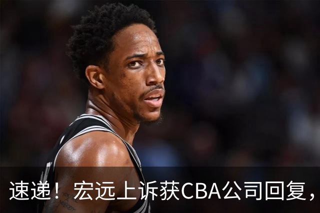 速递！宏远上诉获CBA公司回复，南京感谢广东培养杜润旺，胡明轩膝伤复发